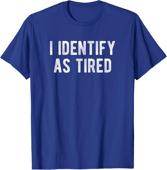 I Identify As Tired Funny Humor Joke Sarcastic Quote T-Shirt - T-Shirt | Royal