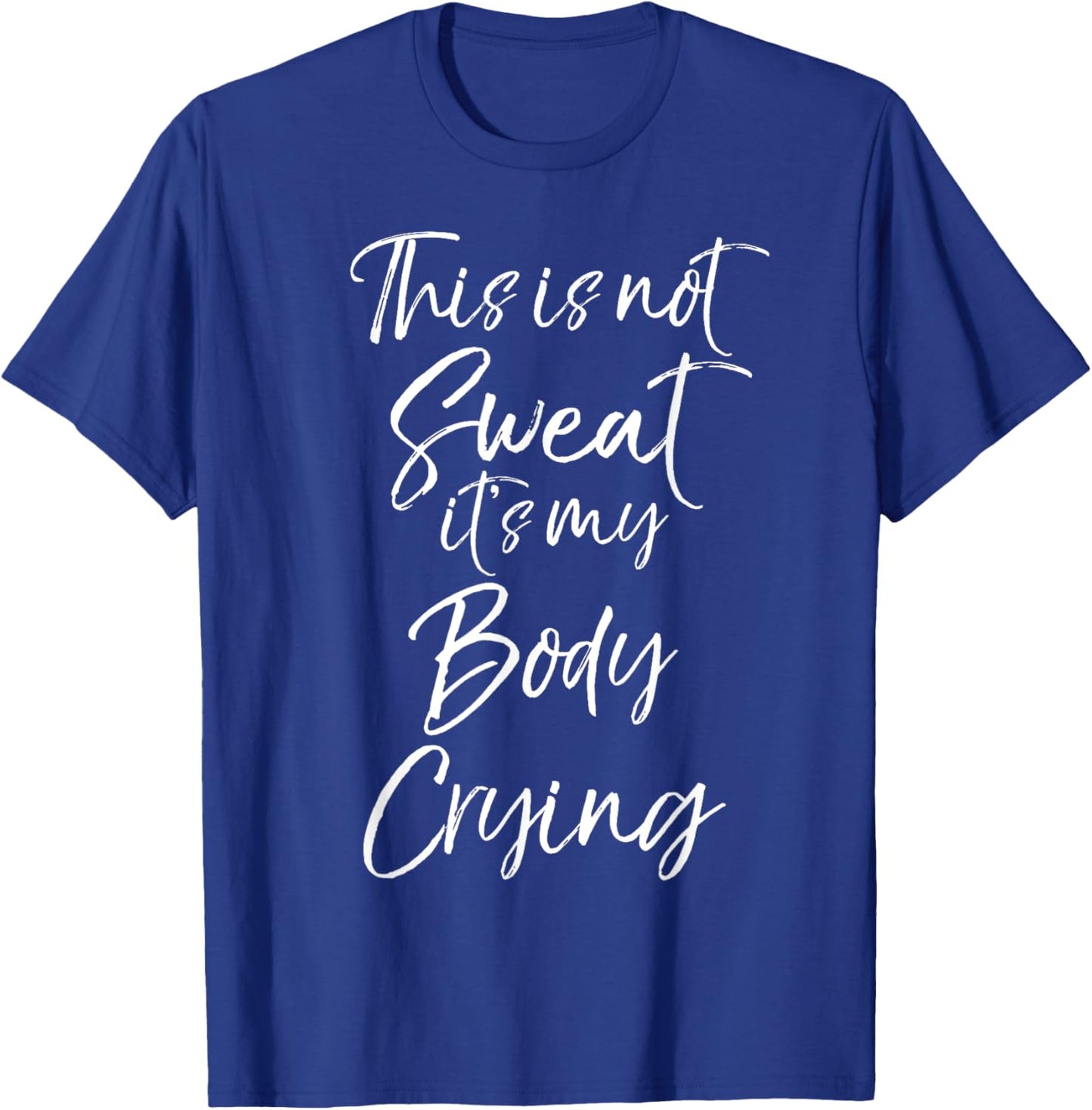 Funny Sweating Quote This is Not Sweat it's My Body Crying T-Shirt - T-Shirt | Royal