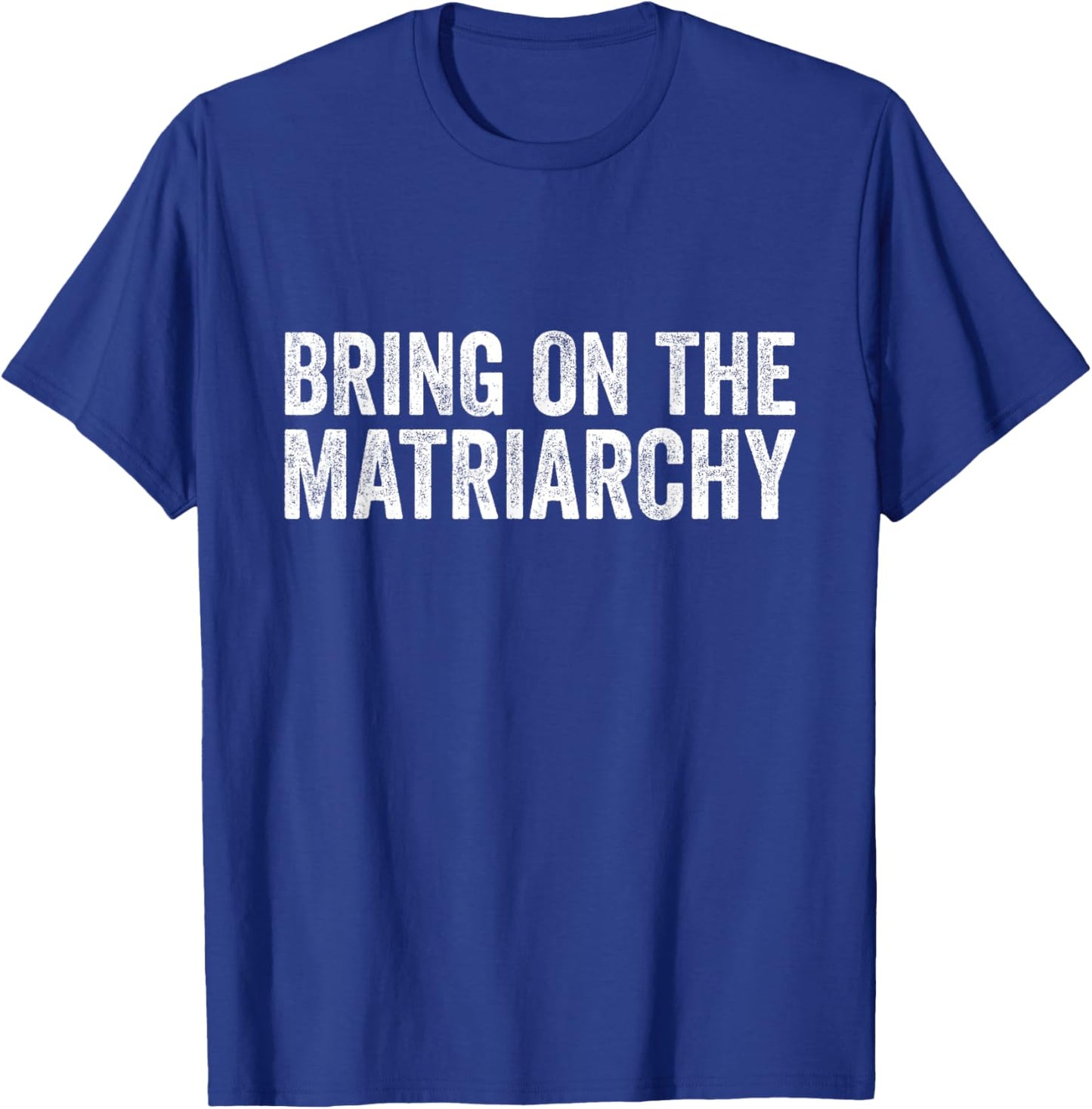 Vintage Bring On The Matriarchy Funny Feminist T-Shirt - T-Shirt | Royal