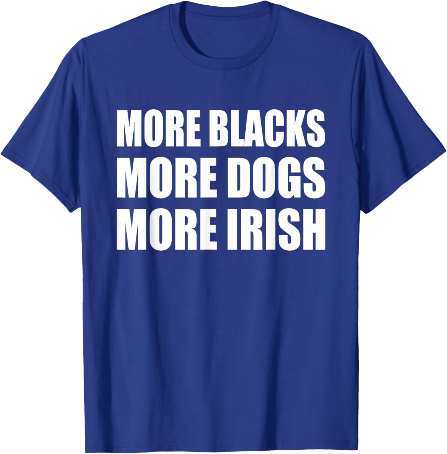 More Blacks More Dogs More Irish T-Shirt - T-Shirt | Royal