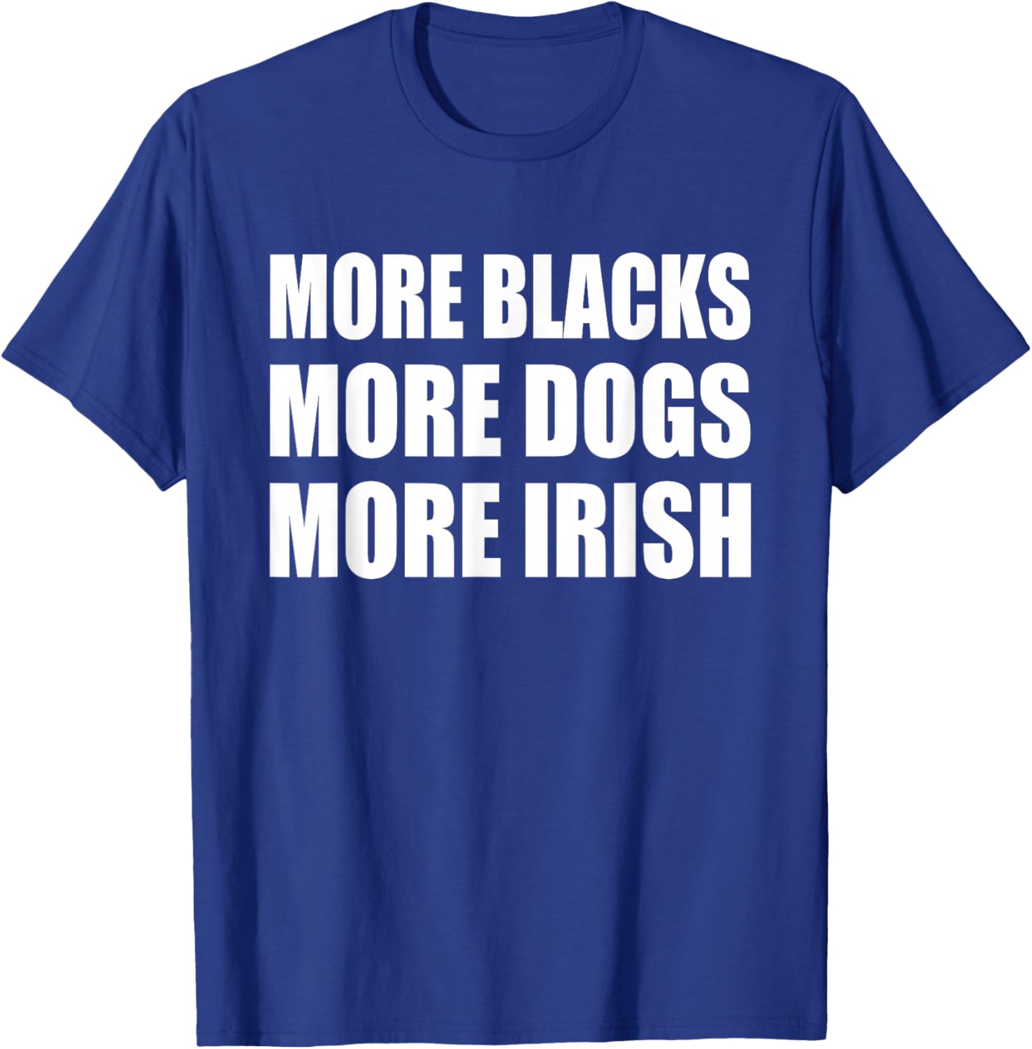 More Blacks More Dogs More Irish T-Shirt - T-Shirt | Royal
