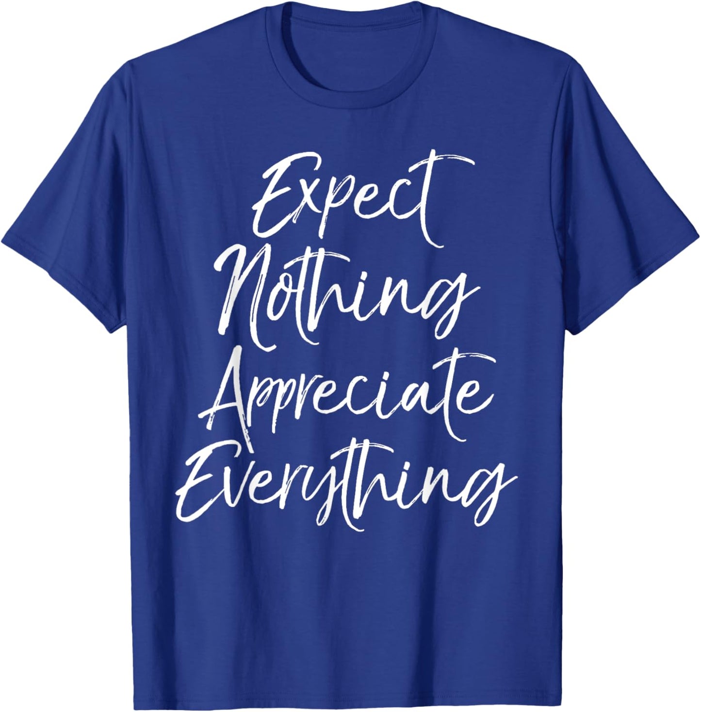 Positive Thinking Quote Expect Nothing Appreciate Everything T-Shirt - T-Shirt | Royal