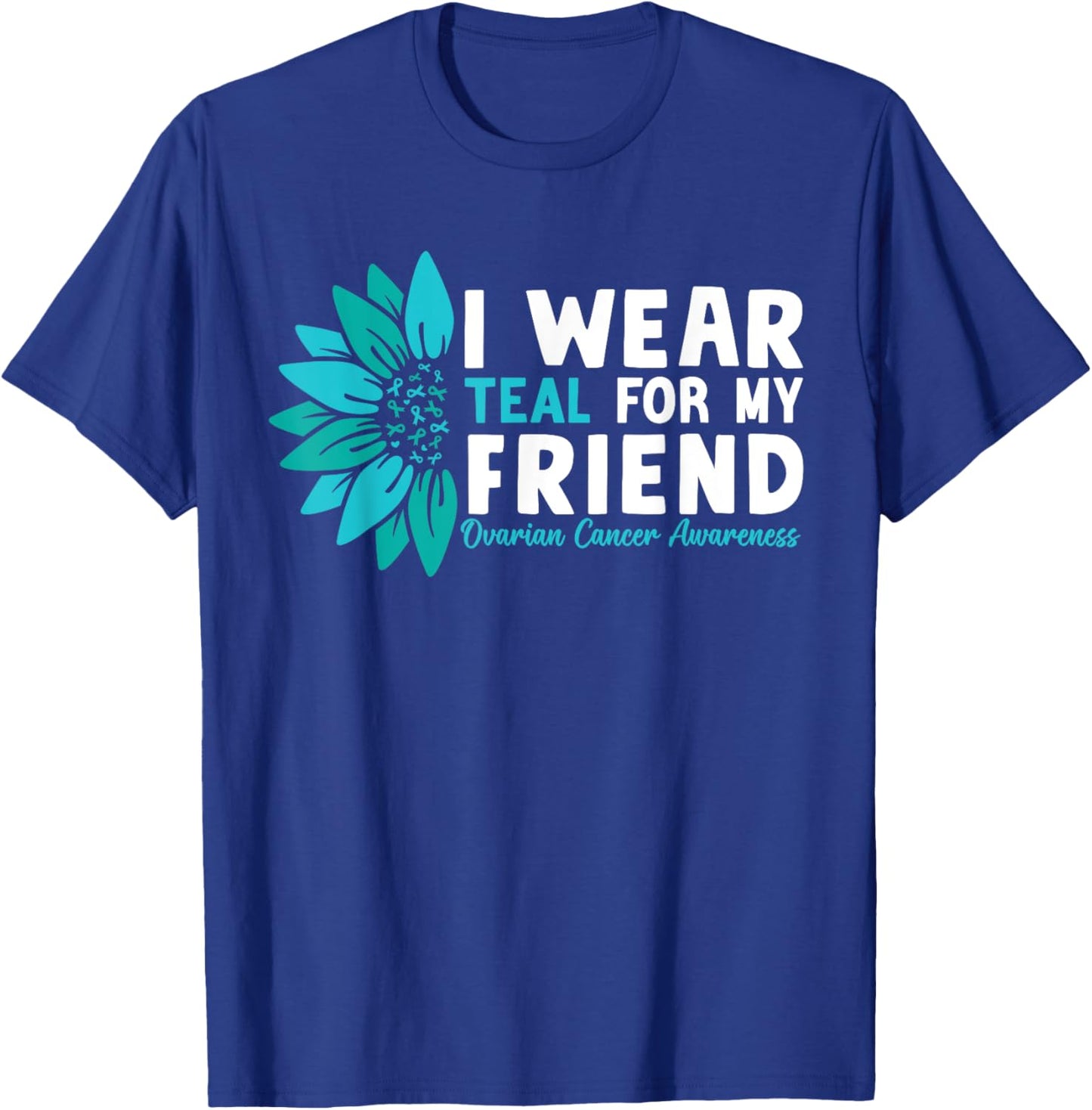 I Wear Teal For My Friend Ovarian Cancer Awareness T-Shirt - T-Shirt | Royal