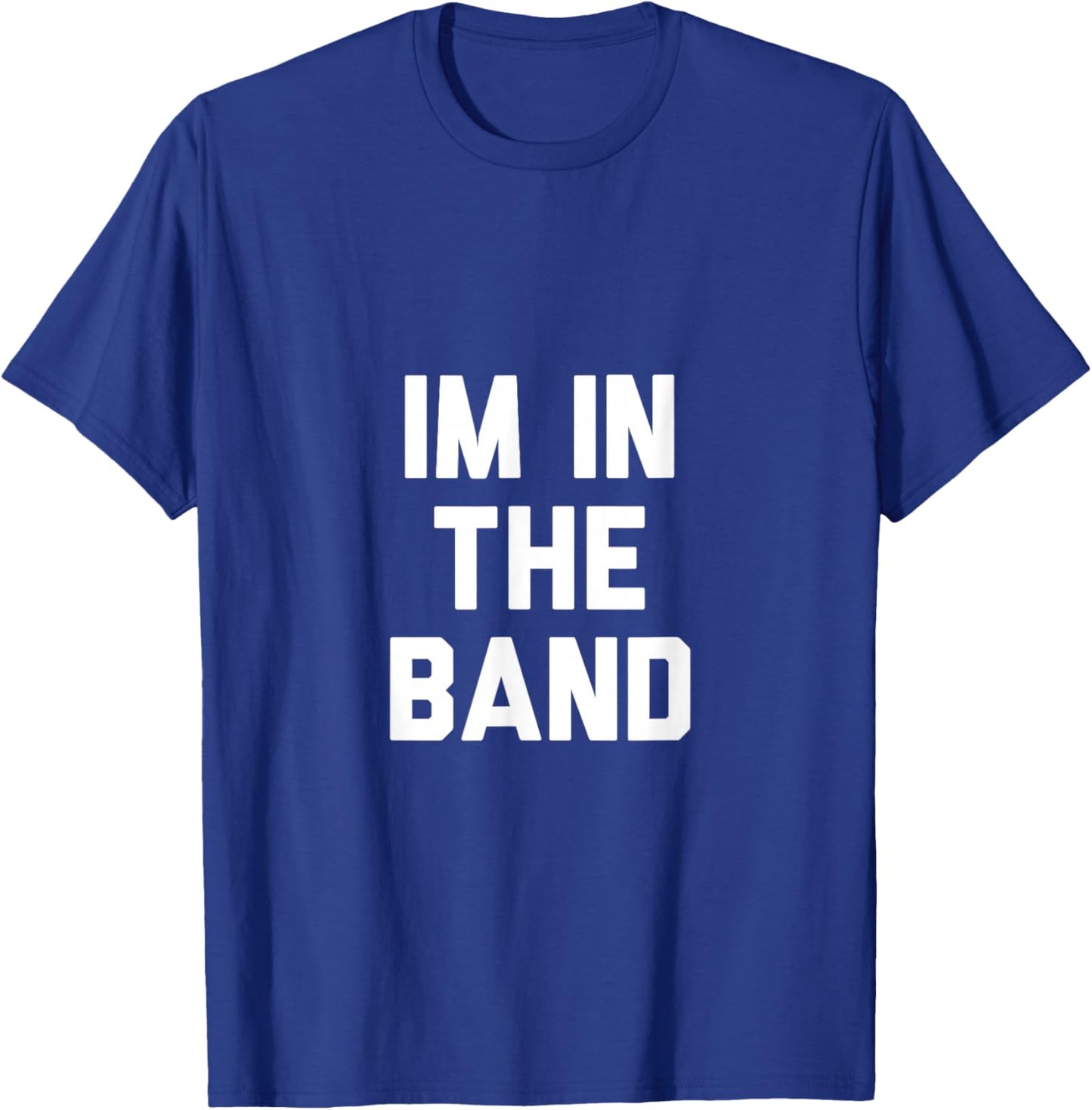 Im In The Band T-Shirt - T-Shirt | Royal