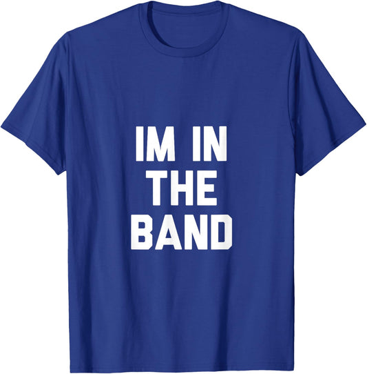 Im In The Band T-Shirt - T-Shirt | Royal
