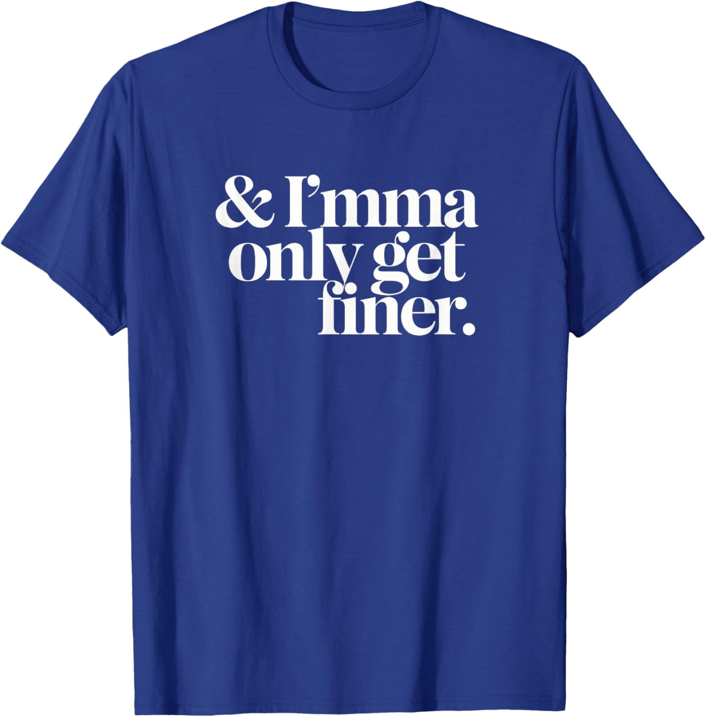Imma Only Get Finer T-Shirt - T-Shirt | Royal