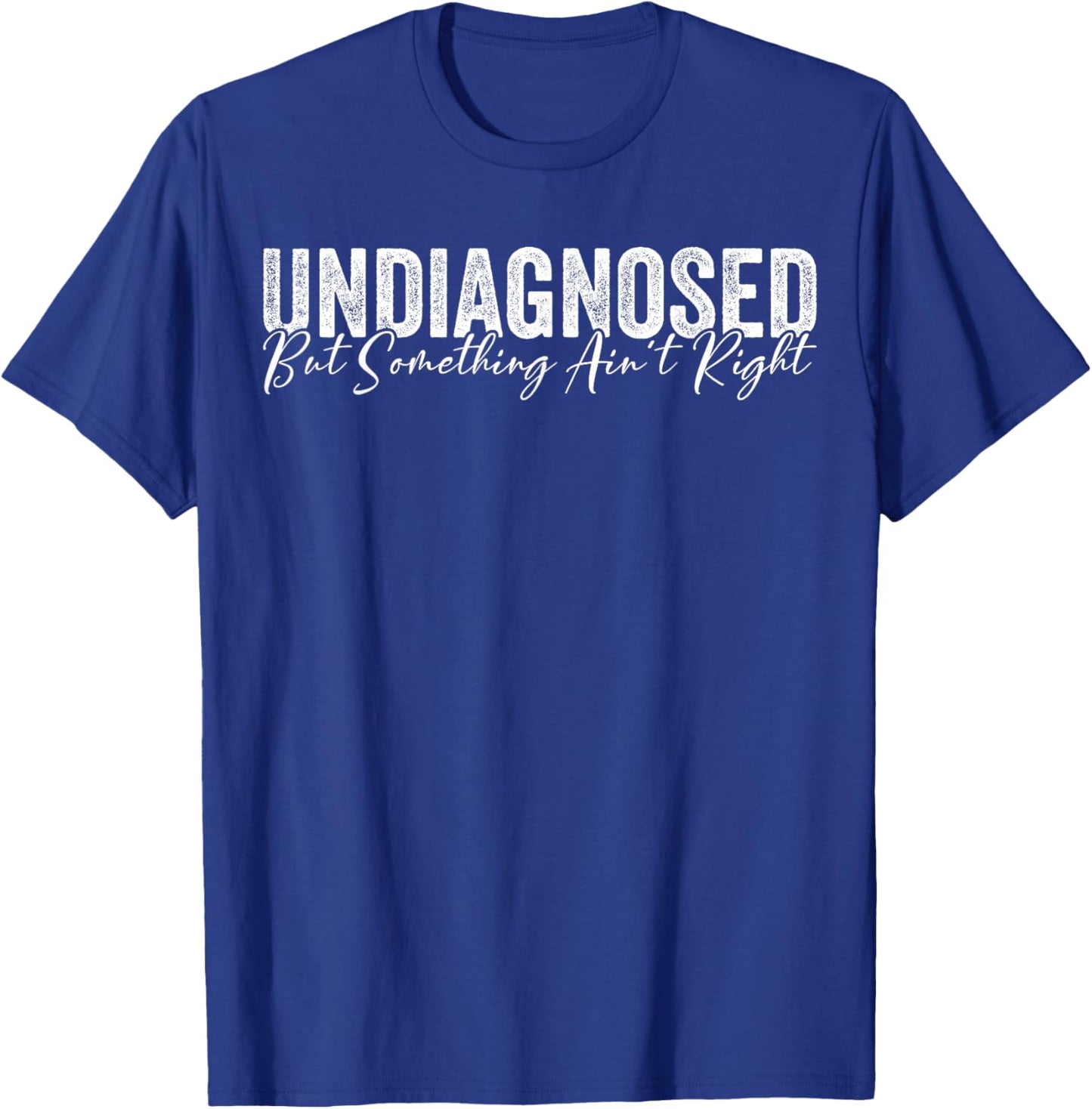 Undiagnosed But Something Ain't Right Funny Sarcastic Joke T-Shirt - T-Shirt | Royal