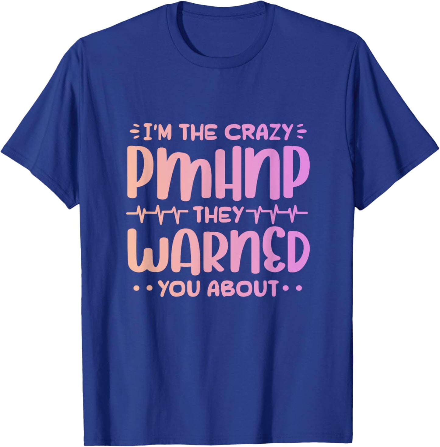 Im the crazy pmhnp they warned you about Design for a pmhnp T-Shirt - T-Shirt | Royal