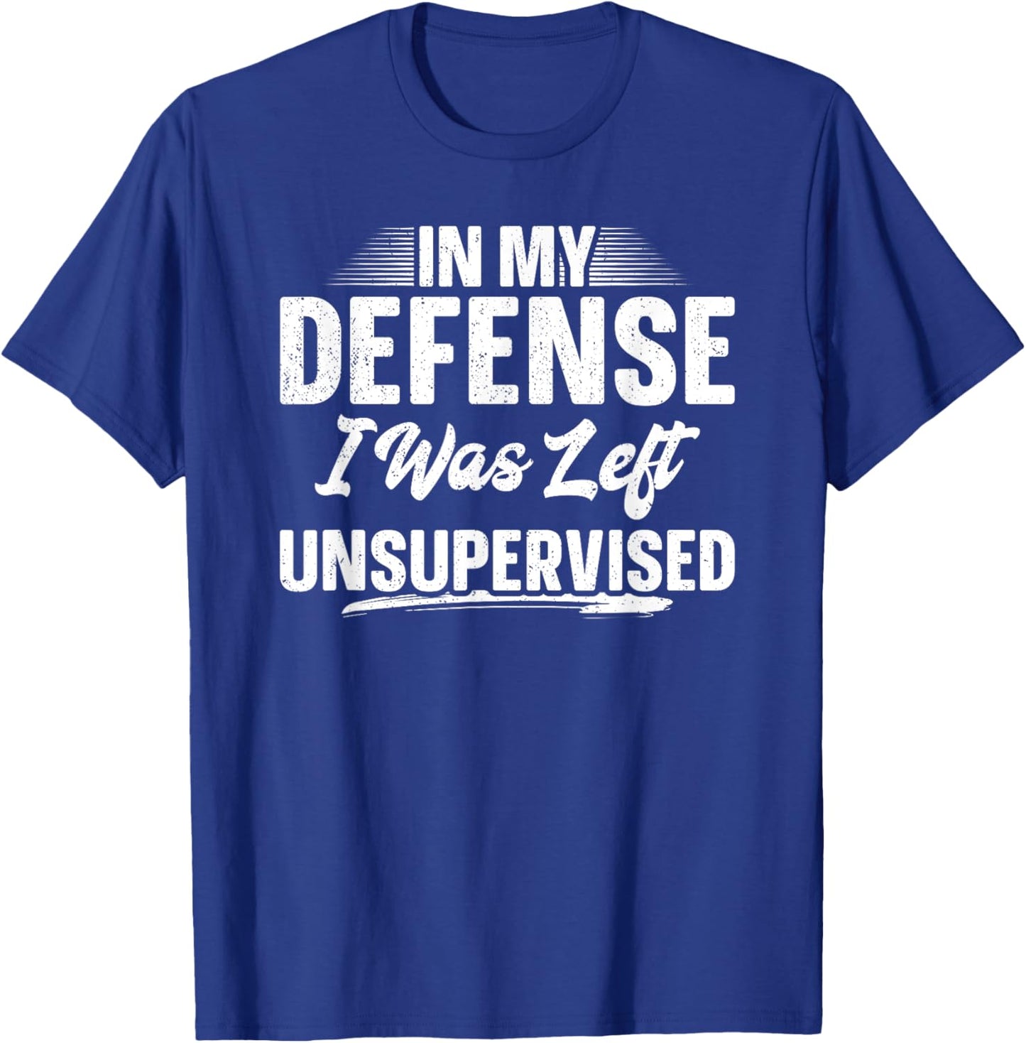 In My Defense I Was Left Unsupervised Shirt Funny Father Day T-Shirt - T-Shirt | Royal