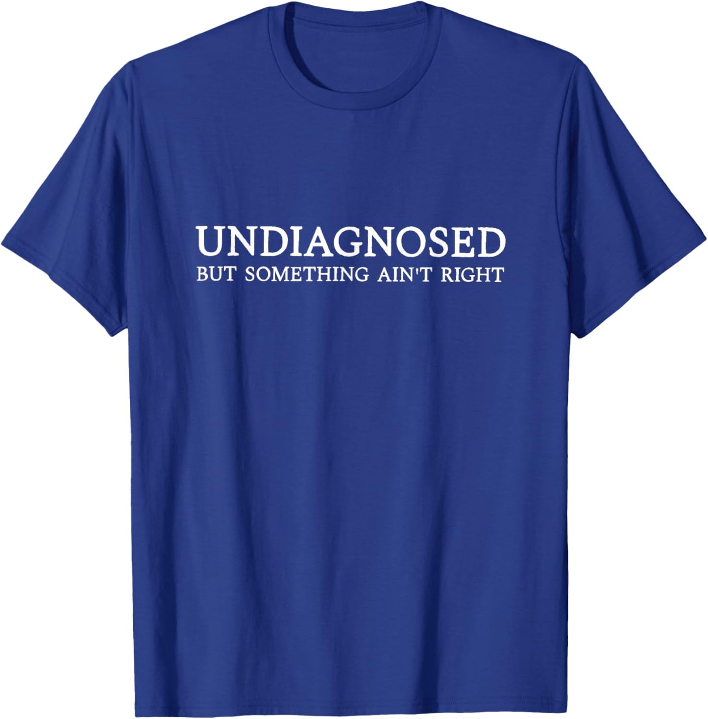 Undiagnosed but Something Ain't Right T-Shirt - T-Shirt | Royal