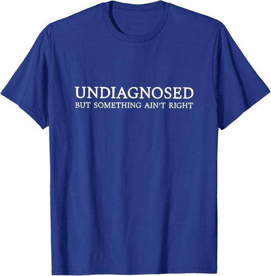 Undiagnosed but Something Ain't Right T-Shirt - T-Shirt | Royal