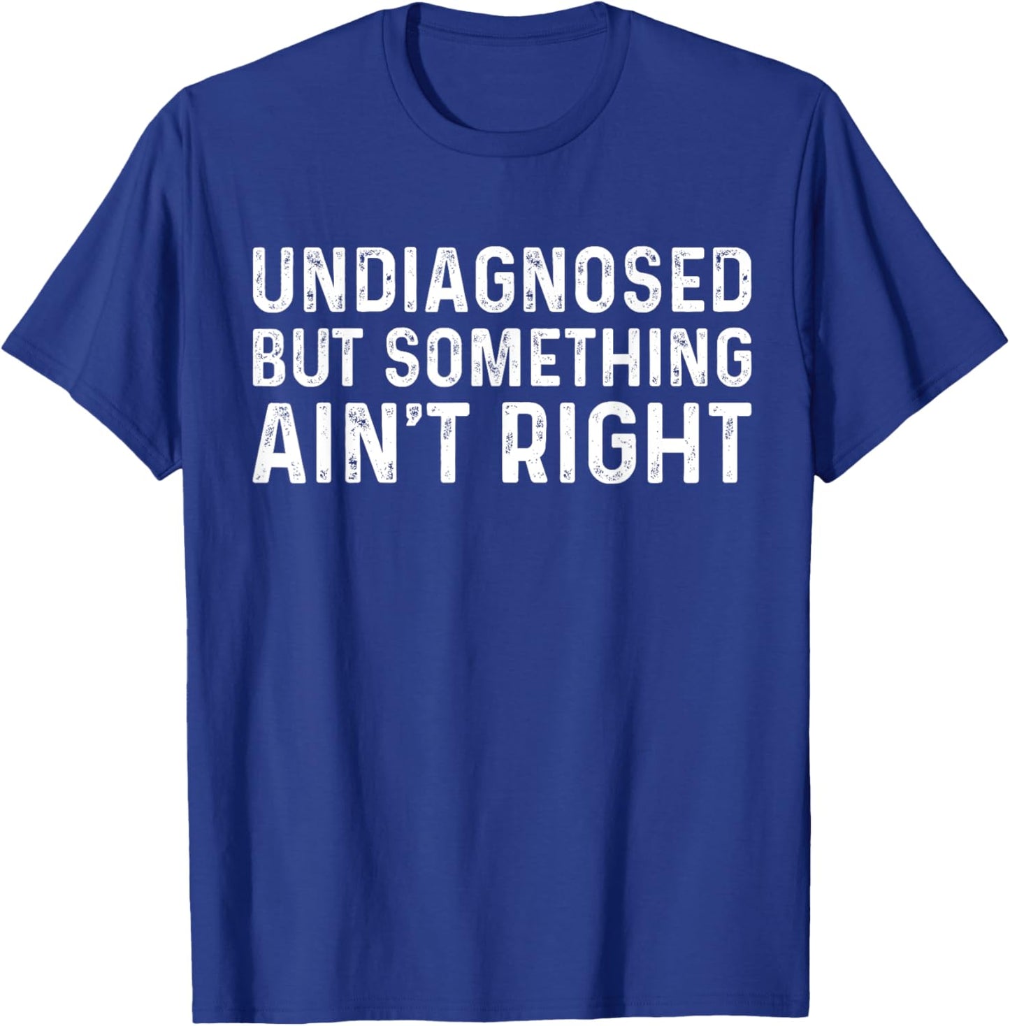 Undiagnosed But Something Ain't Right Funny Undiagnosed T-Shirt - T-Shirt | Royal