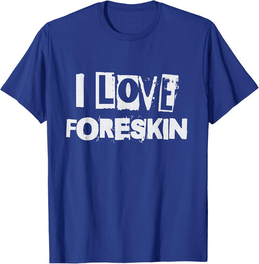 I Love Foreskin Funny Uncircumcised Circumcision Design T-Shirt - T-Shirt | Royal