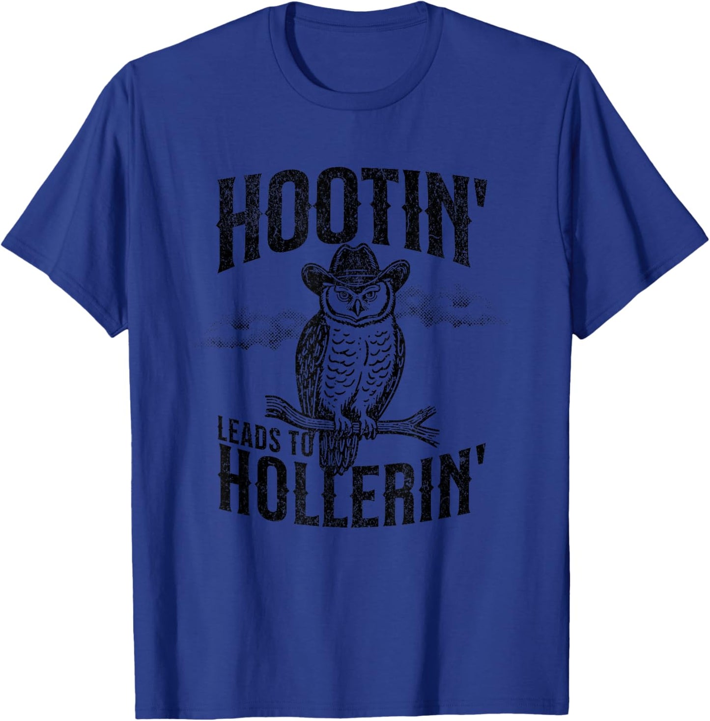 Hooting Leads To Hollering Owl Hootin' Leads To Hollerin' T-Shirt - T-Shirt | Royal