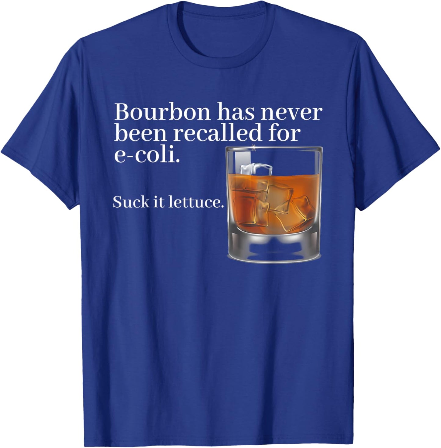 Bourbon Has Never Been Recalled For E-coli Suck It Lettuce T-Shirt - T-Shirt | Royal