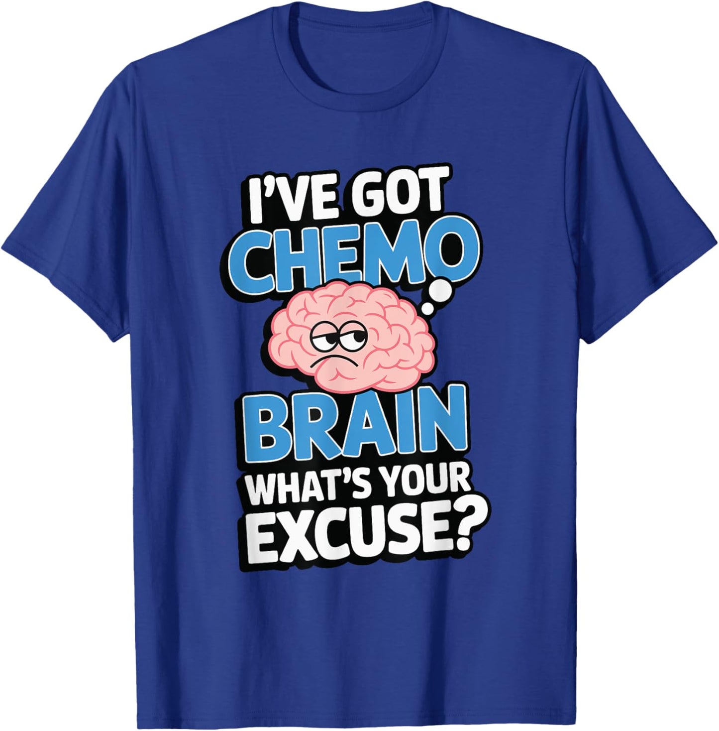I've Got Chemo Brain What's Your Excuse T-Shirt - T-Shirt | Royal