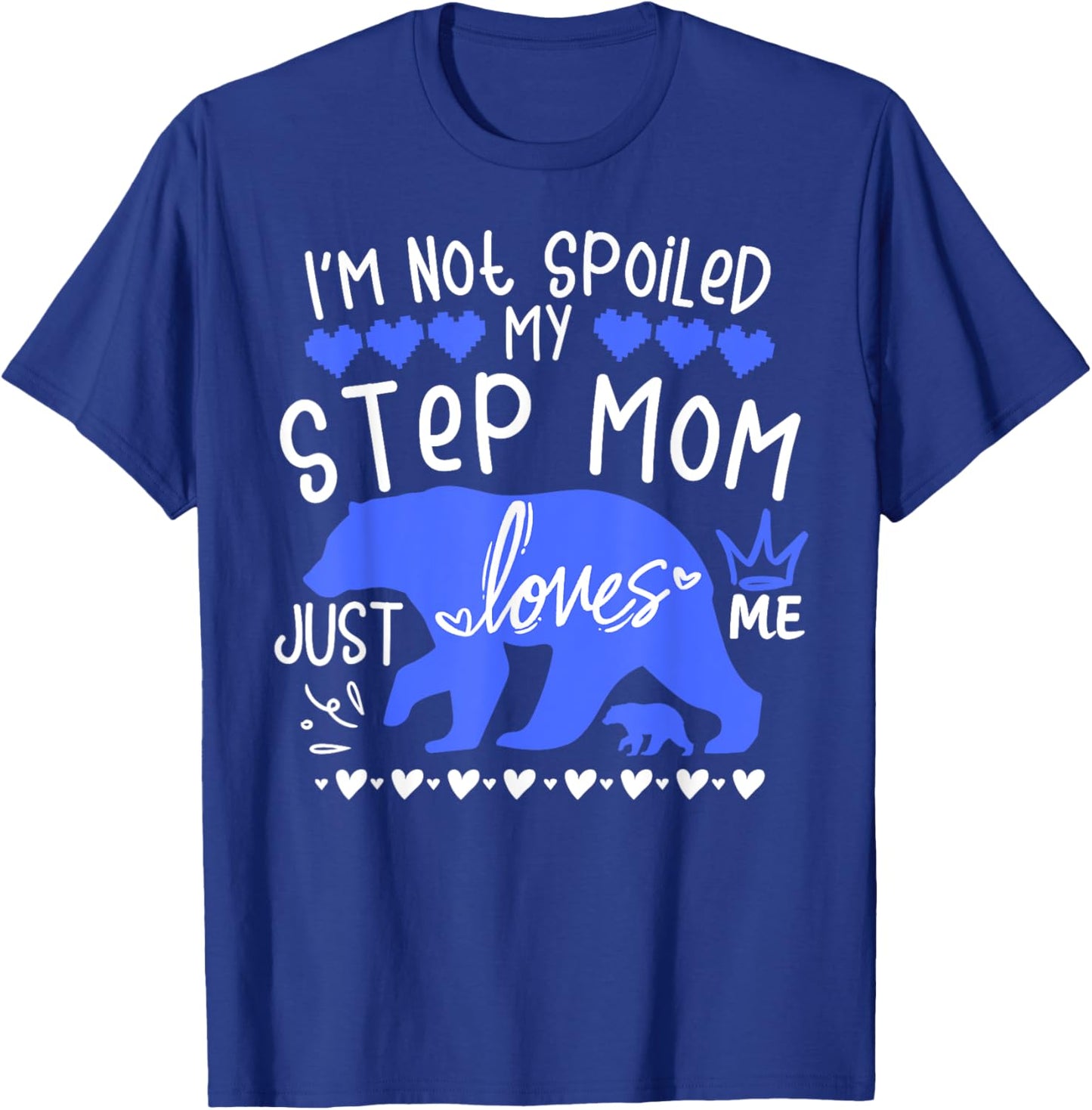 I'm Not Spoiled Baby Bear My Step Mom Just Loves Me Team Boy T-Shirt - T-Shirt | Royal