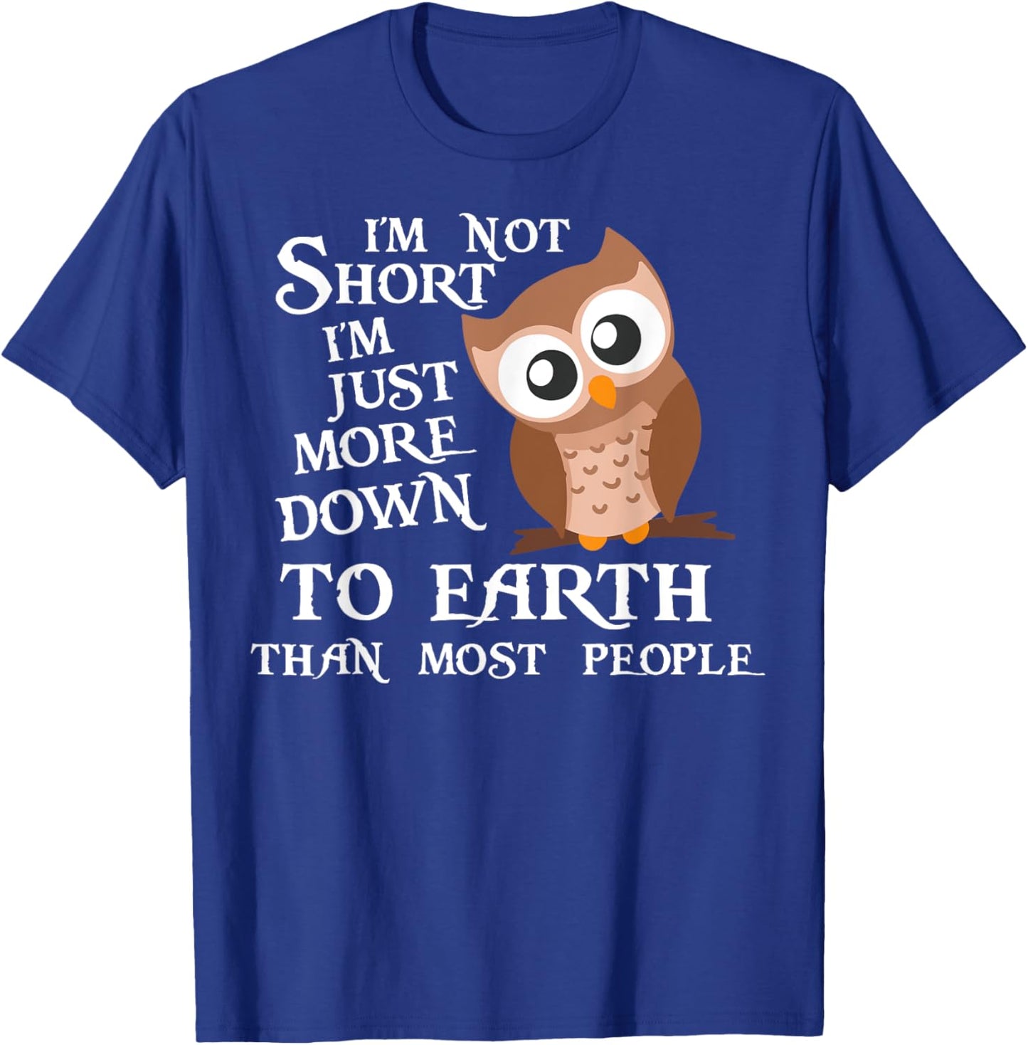 I’m Not Short I’m Just More Down To Earth Than Most People T-Shirt - T-Shirt | Royal