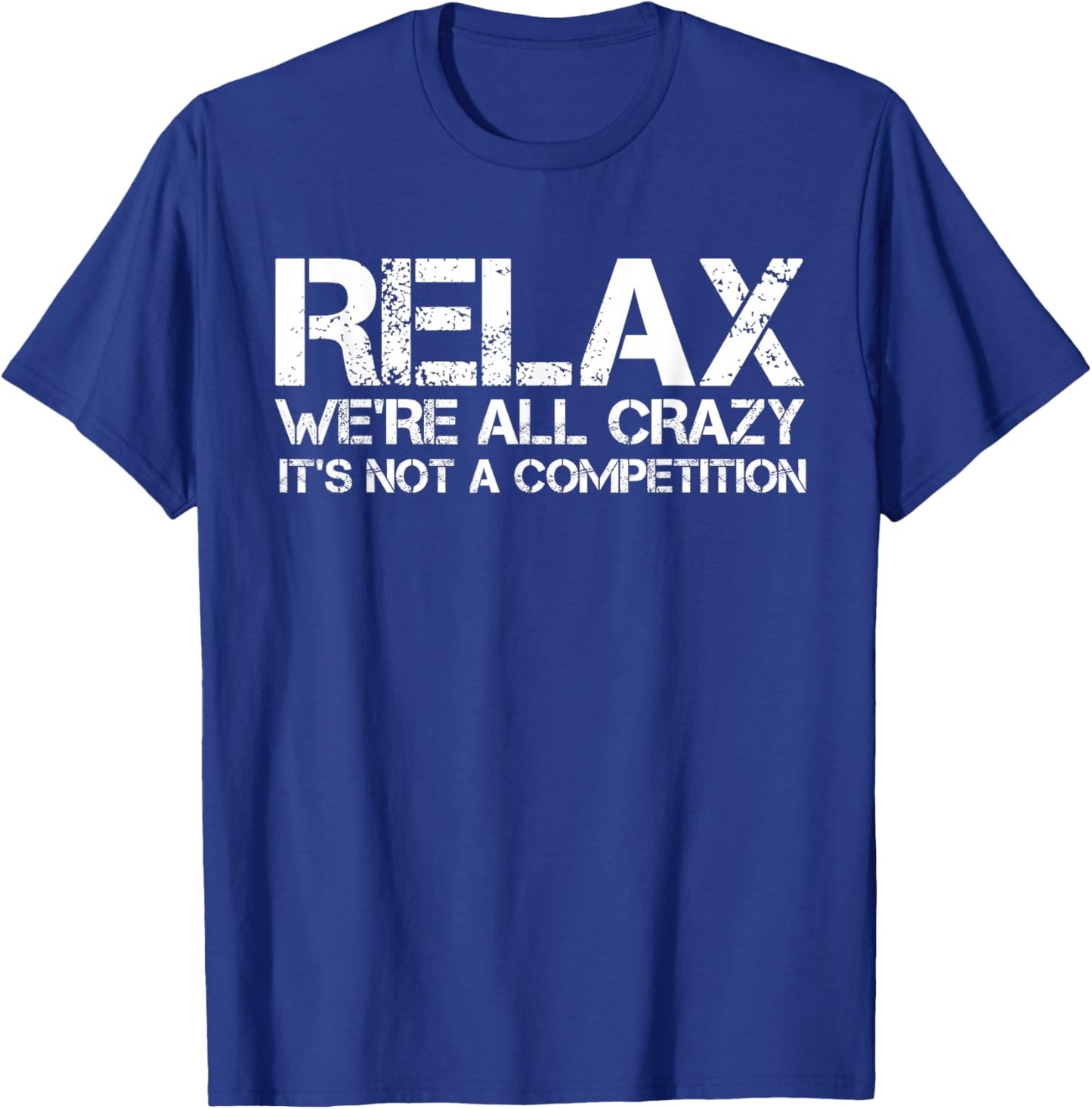 Funny Shirts, Relax We're All Crazy It's Not A Competition T-Shirt - T-Shirt | Royal