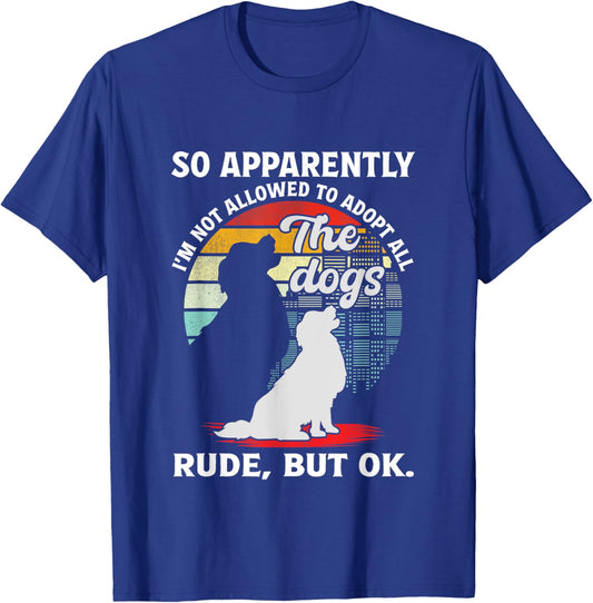 Funny So Apparently I'm Not Allowed To Adopt All The Dogs T-Shirt - T-Shirt | Royal
