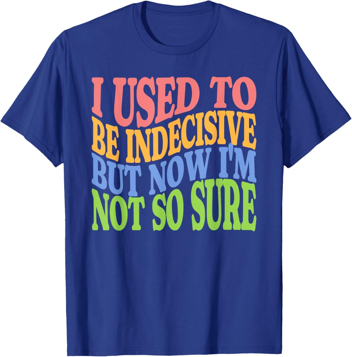 I Used To Be Indecisive But Now I'm Not So Sure FUNNY Joke T-Shirt - T-Shirt | Royal