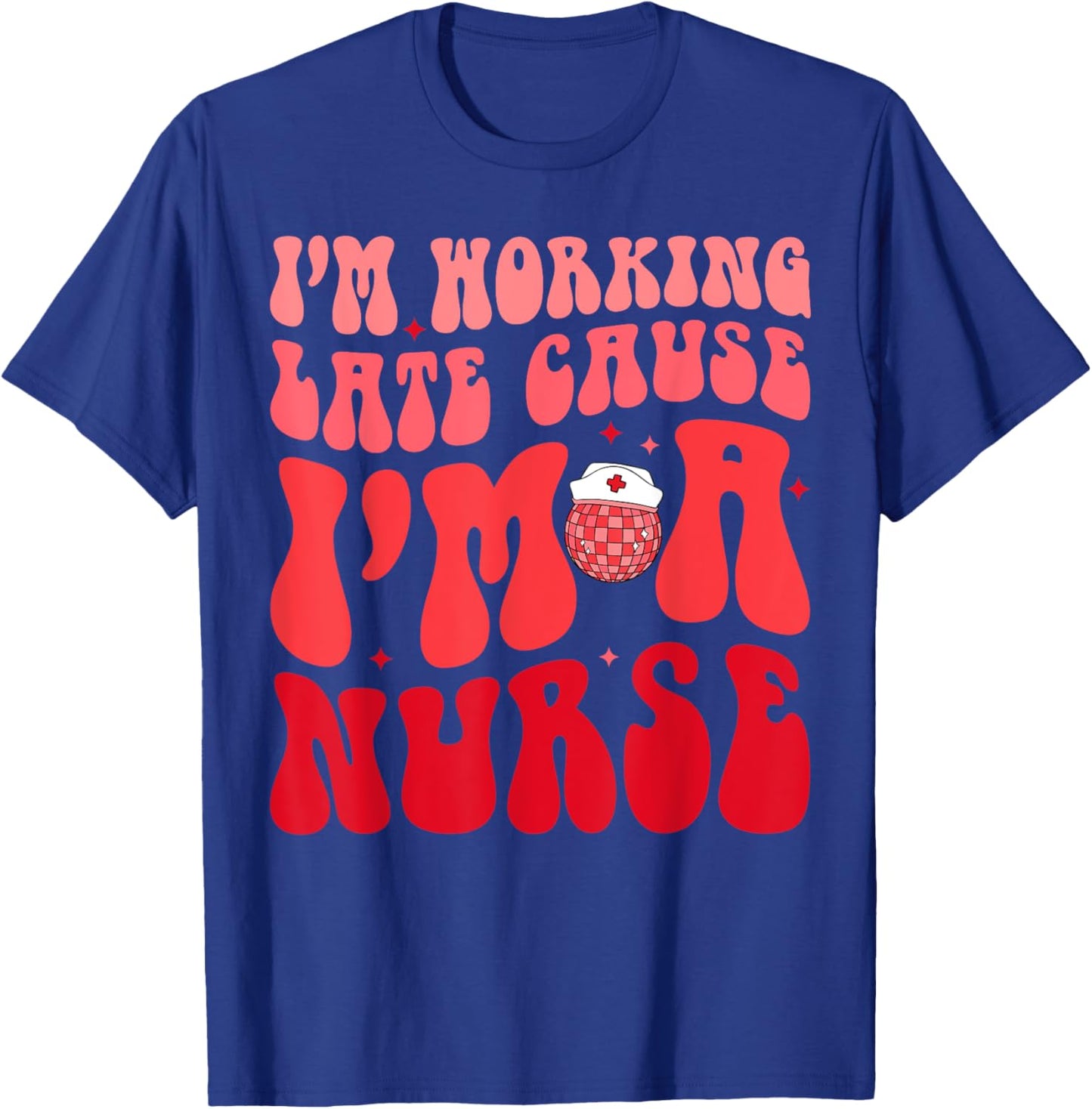 I'm Working Late Cause I'm A Nurse Appreciation Groovy Retro T-Shirt - T-Shirt | Royal