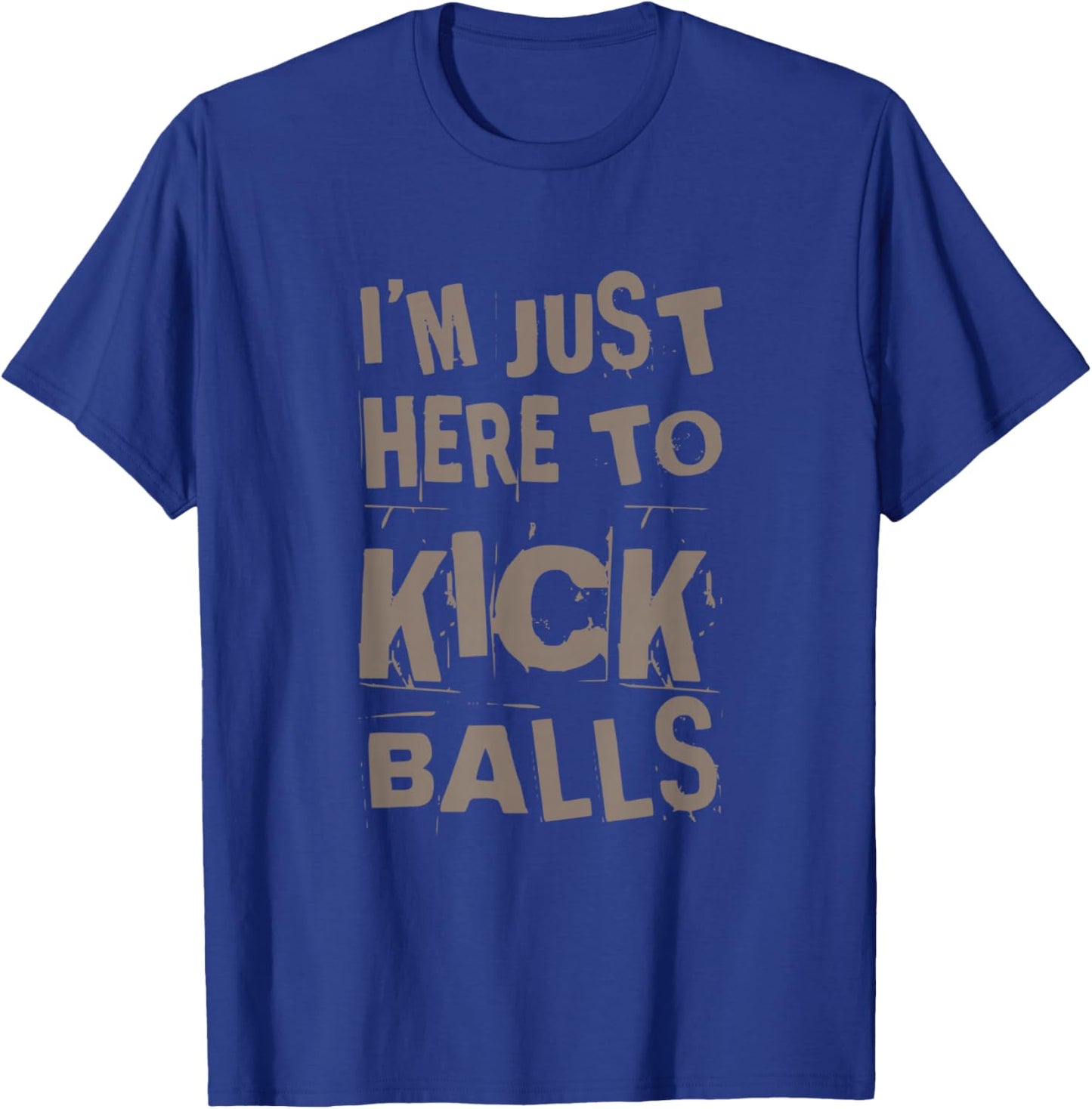 I’m Just Here To Kick Balls Quote Funny Kickball Quotes T-Shirt - T-Shirt | Royal