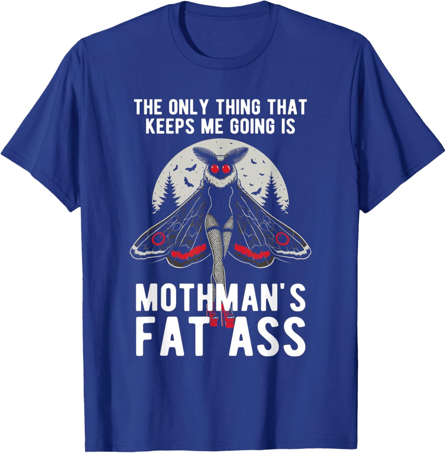 Funny Mothman Fat Ass The Only Thing That Keeps Me Going T-Shirt - T-Shirt | Royal