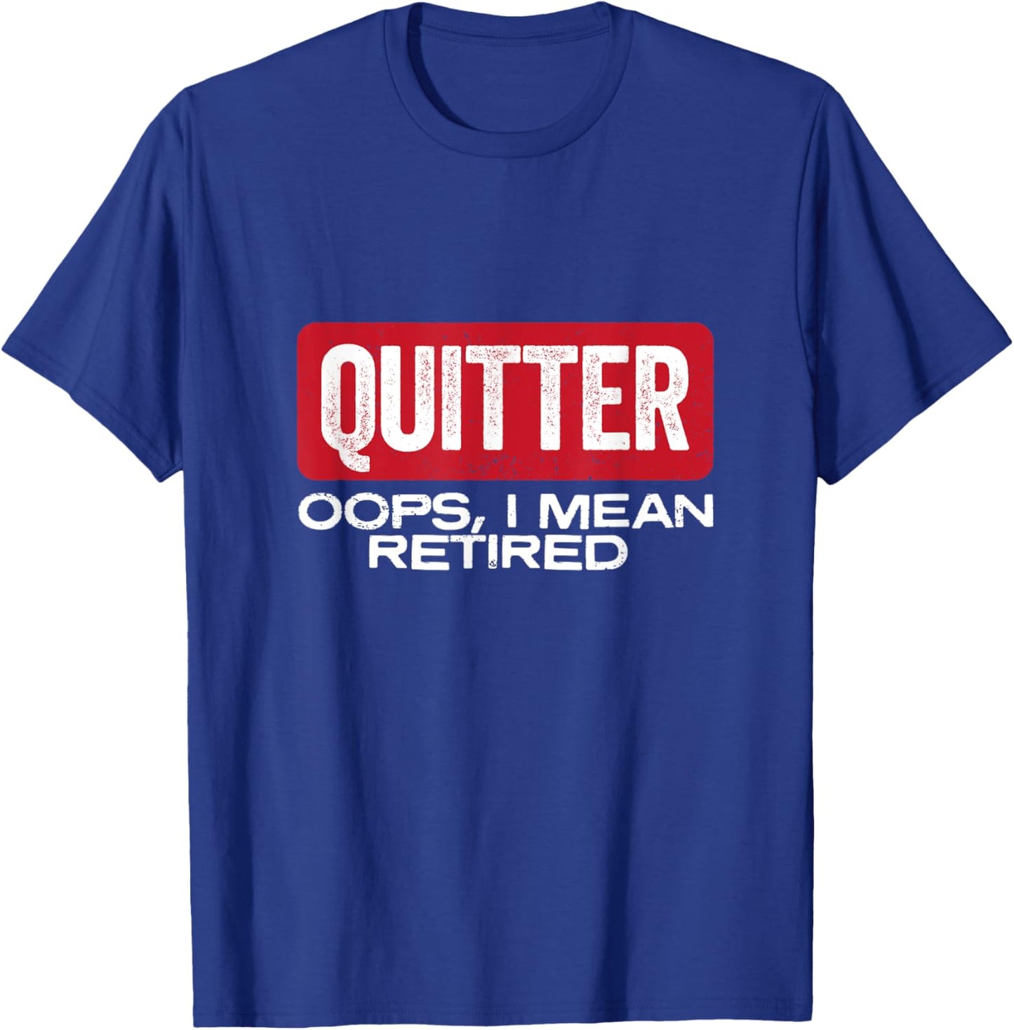 Quitter Oops I Mean Retired - Funny Retirement Gift T-Shirt - T-Shirt | Royal