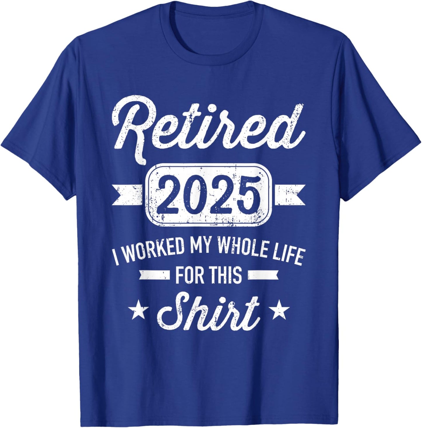 Retirement 2025 worked whole life for this retired T-Shirt - T-Shirt | Royal