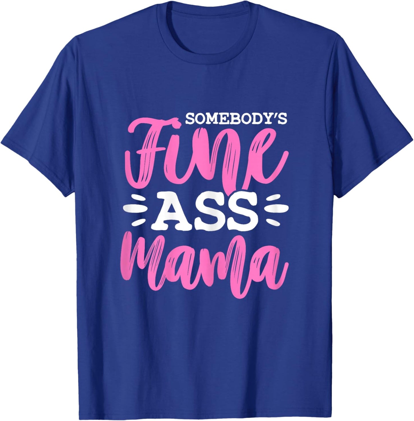 Somebody's Fine Ass Mama Funny MILF Mom Mother's Day T-Shirt - T-Shirt | Royal