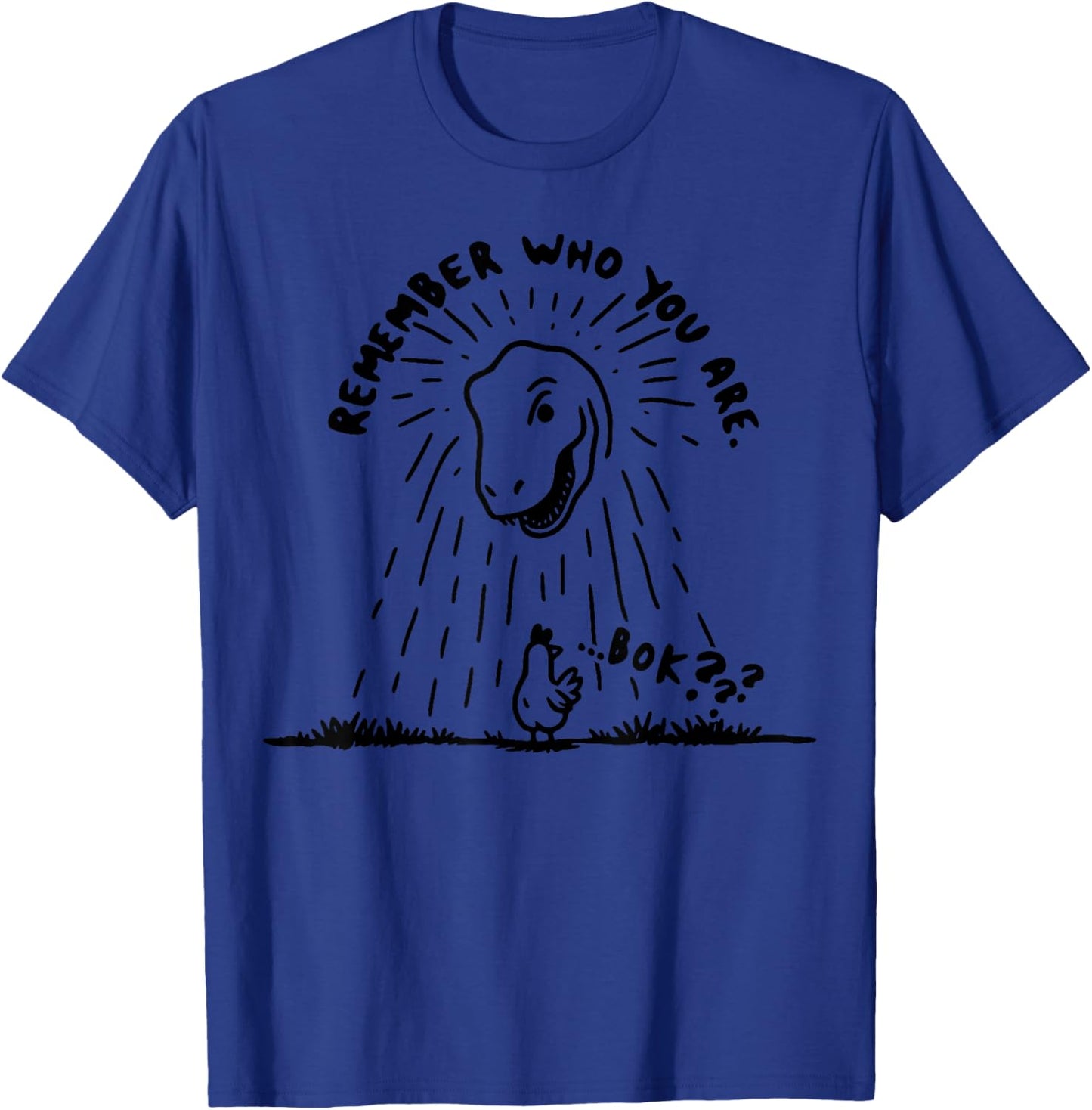 Remember Who You Are Funny Chicken Shirt Dinosaur T Rex T-Shirt - T-Shirt | Royal