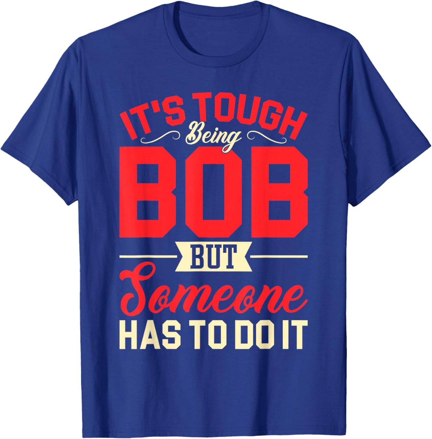 It's Tough Being Bob Funny Bob T-Shirt - T-Shirt | Royal