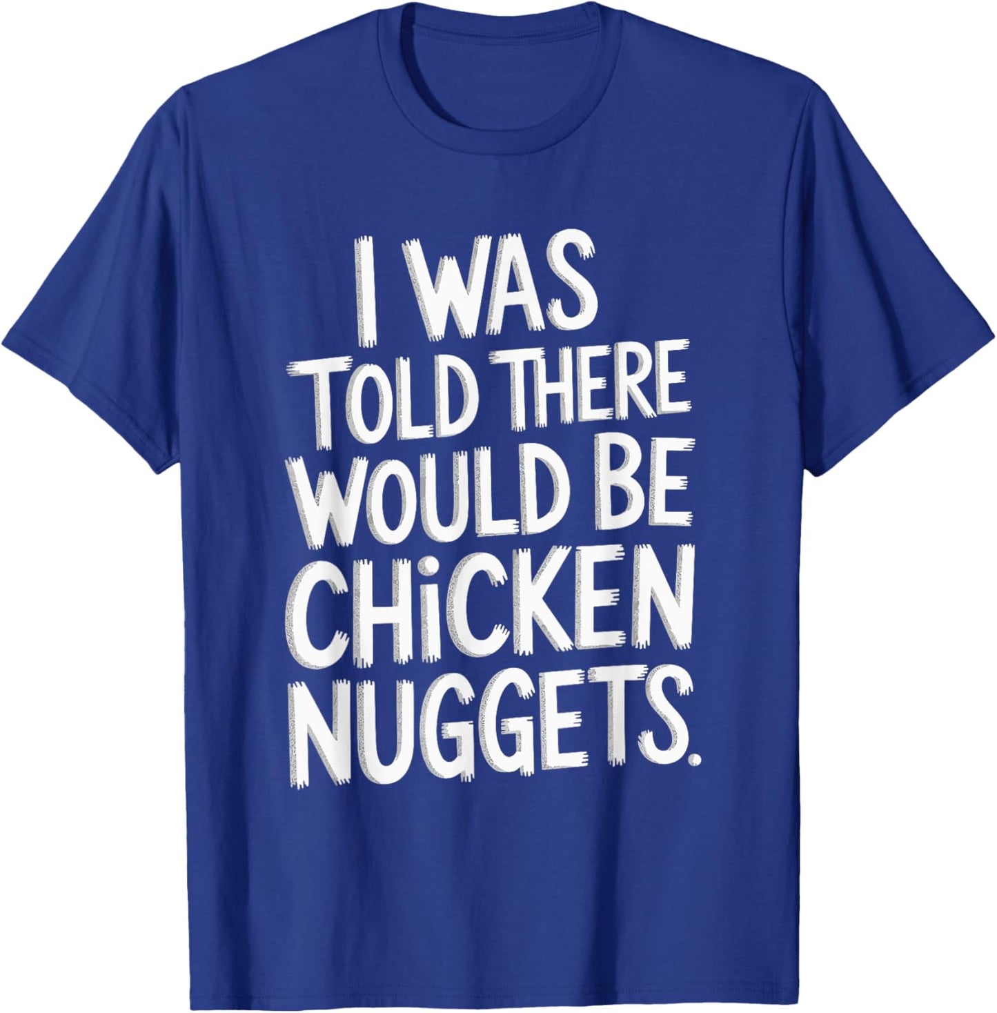 I Was Told There Would Be Chicken Nuggets T-Shirt - T-Shirt | Royal