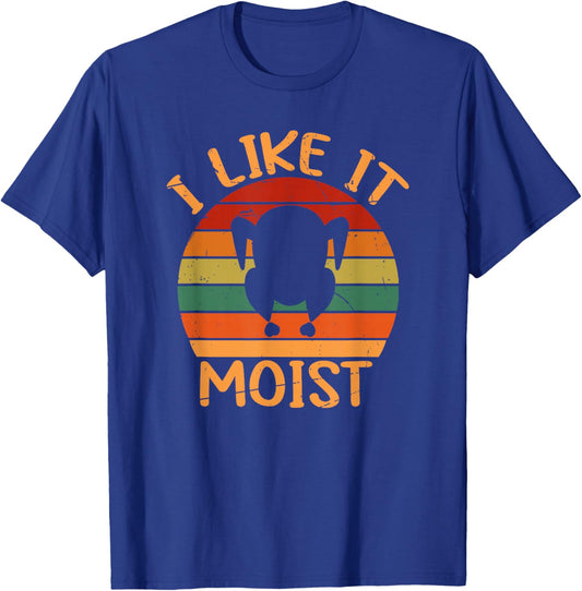 Funny I Like It Moist Thanksgiving Leg Turkey Day Men Women T-Shirt - T-Shirt | Royal