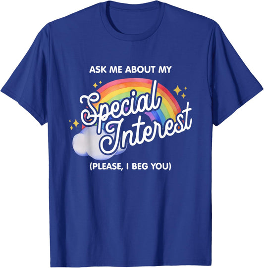 Ask Me About My Special Interest Please, I Beg You Quote T-Shirt - T-Shirt | Royal