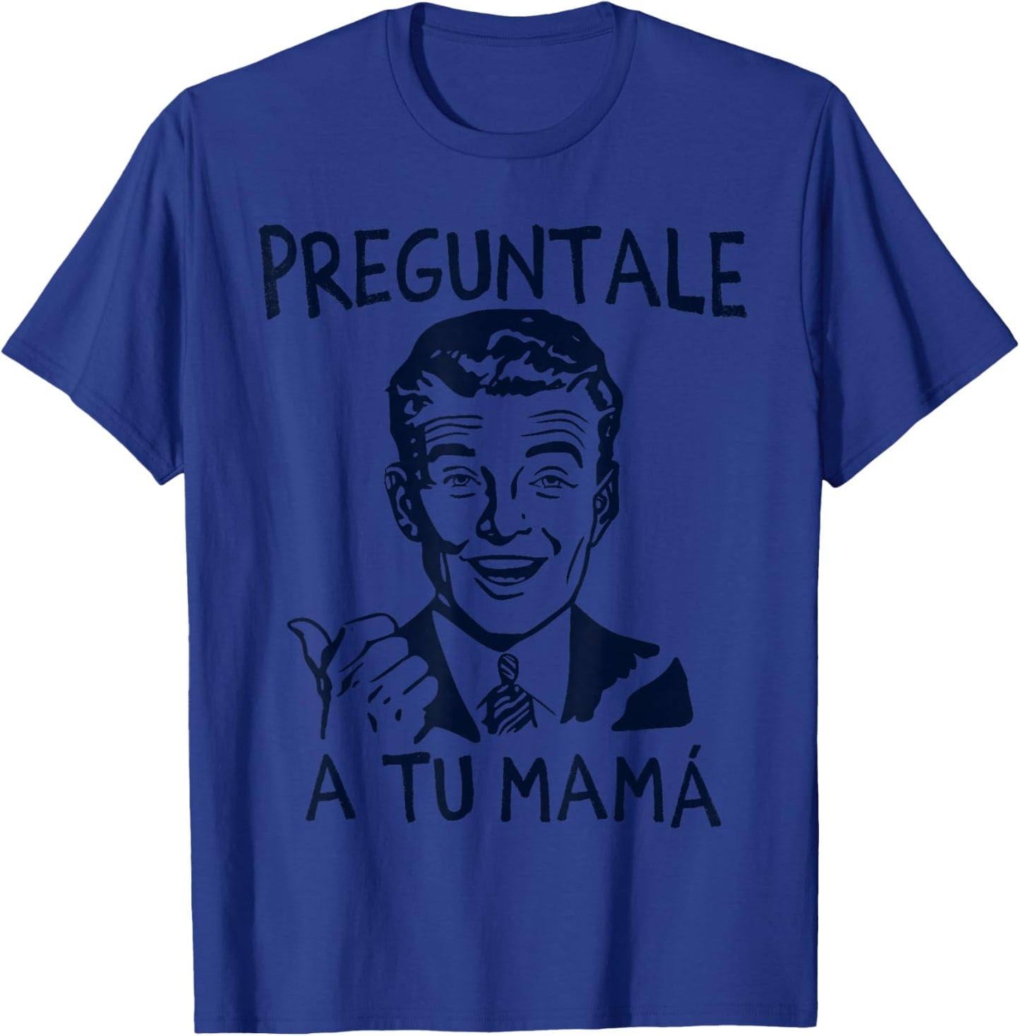 Preguntale a tu mama, funny spanish T-Shirt - T-Shirt | Royal