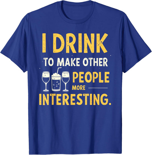 Funny I Drink To Make Other People More Interesting Alcohol T-Shirt - T-Shirt | Royal