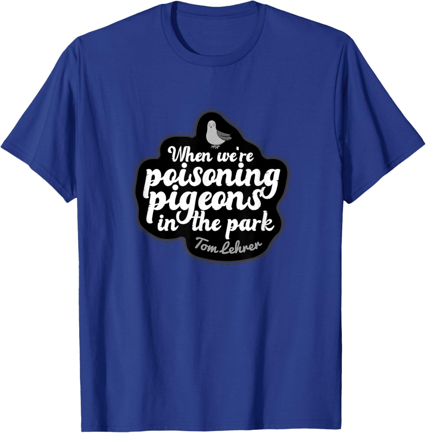 Pigeons in Park Tom Lehrer Satire Music T-Shirt - T-Shirt | Royal