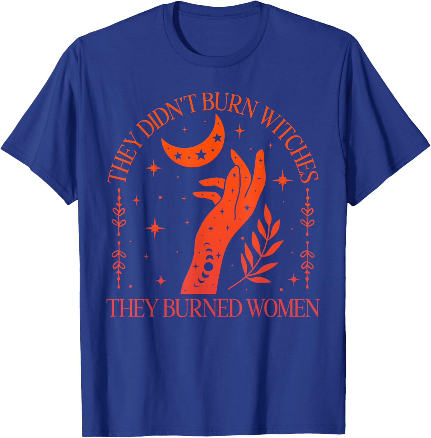 (2sided) They Didn't Burn Witches They Burned Feminist Women T-Shirt - T-Shirt | Royal
