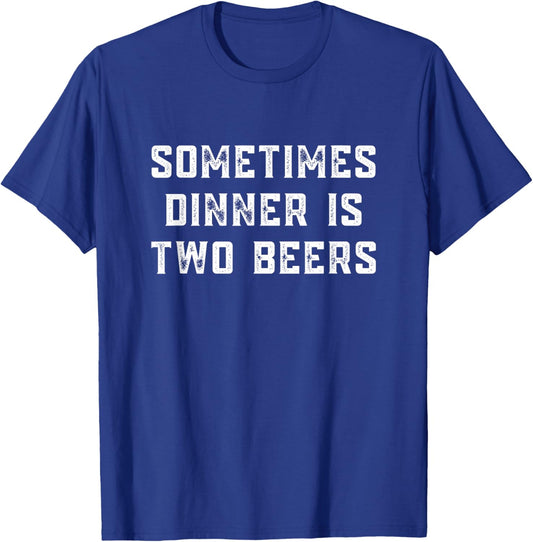 Sometimes dinner is two beers | Beer | Funny | Meme T-Shirt - T-Shirt | Royal