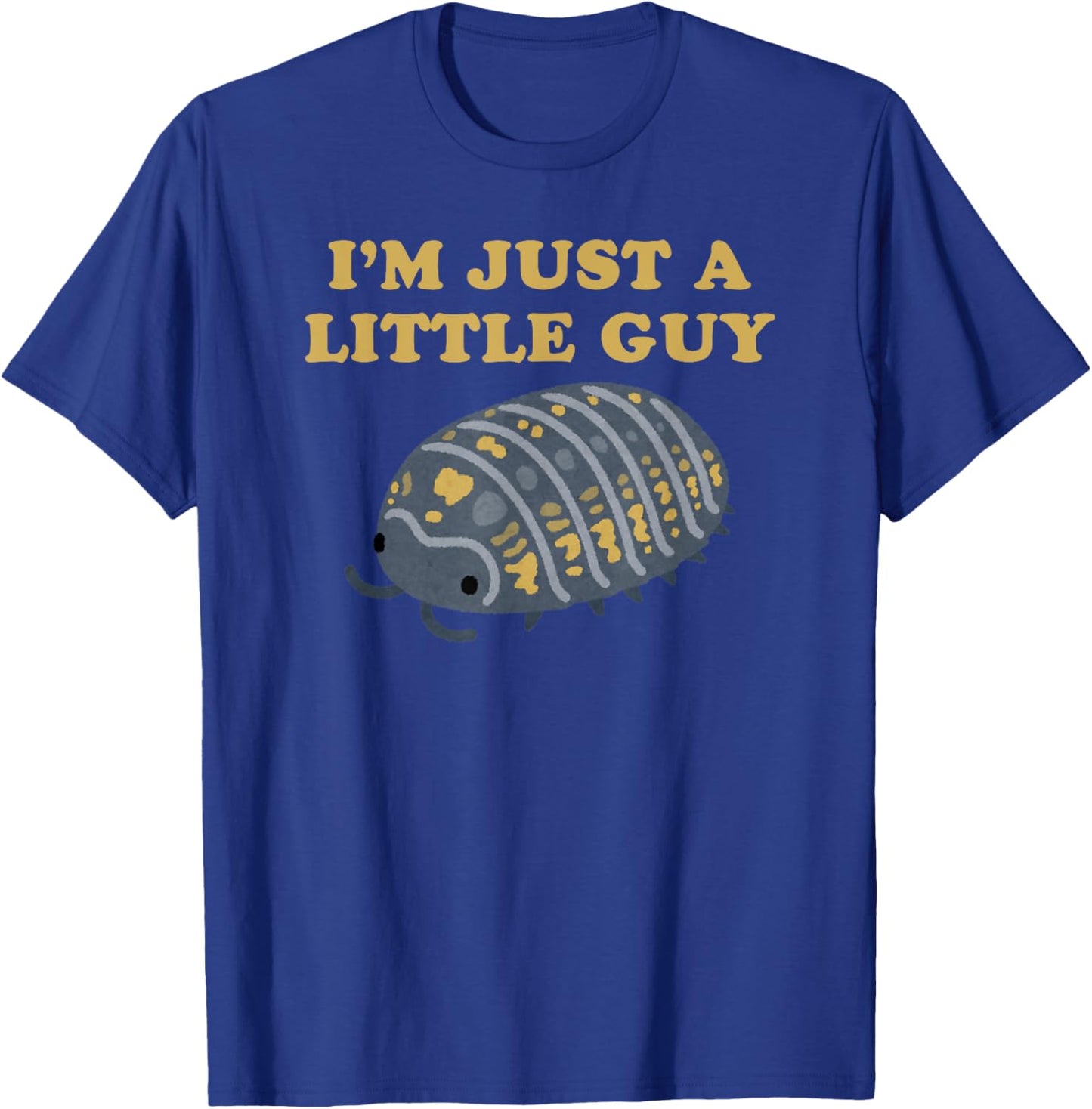 Roly-Poly - Isopod - Pill Bug - I'm Just A Little Guy T-Shirt - T-Shirt | Royal