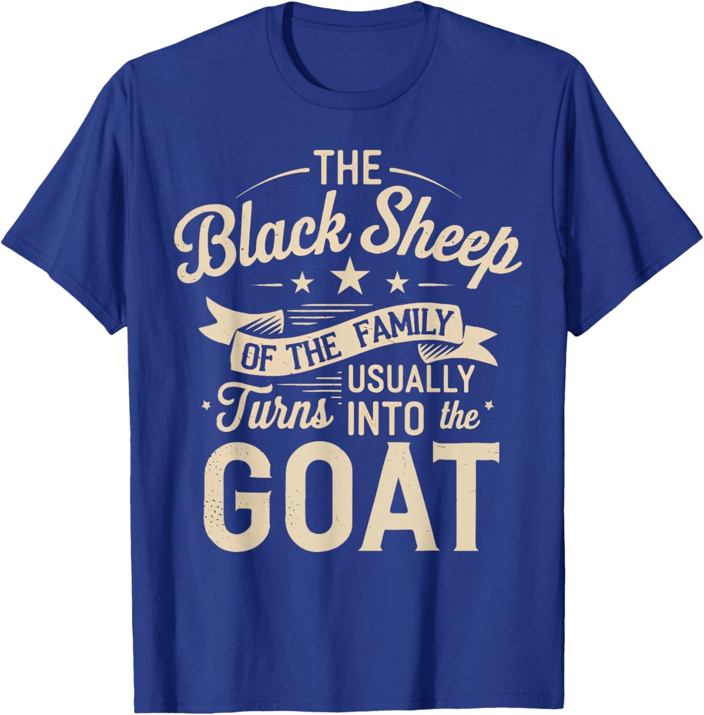 The Black Sheep Of The Family Usually Turns Into The Goat T-Shirt - T-Shirt | Royal