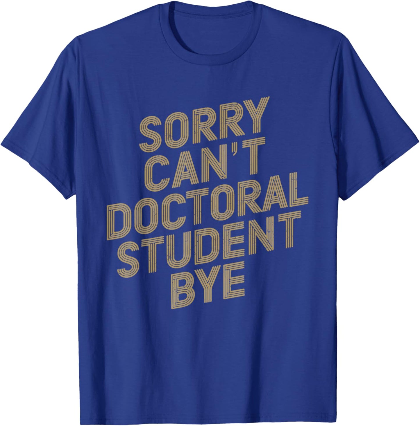 Sorry Can't Doctoral Student Bye PhD Graduation Student T-Shirt - T-Shirt | Royal