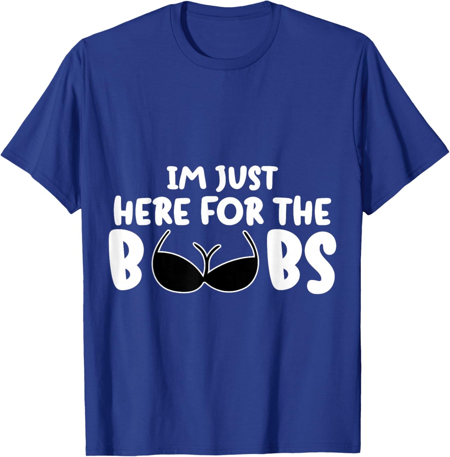 I'M Just Here For The BooBs T-Shirt - T-Shirt | Royal