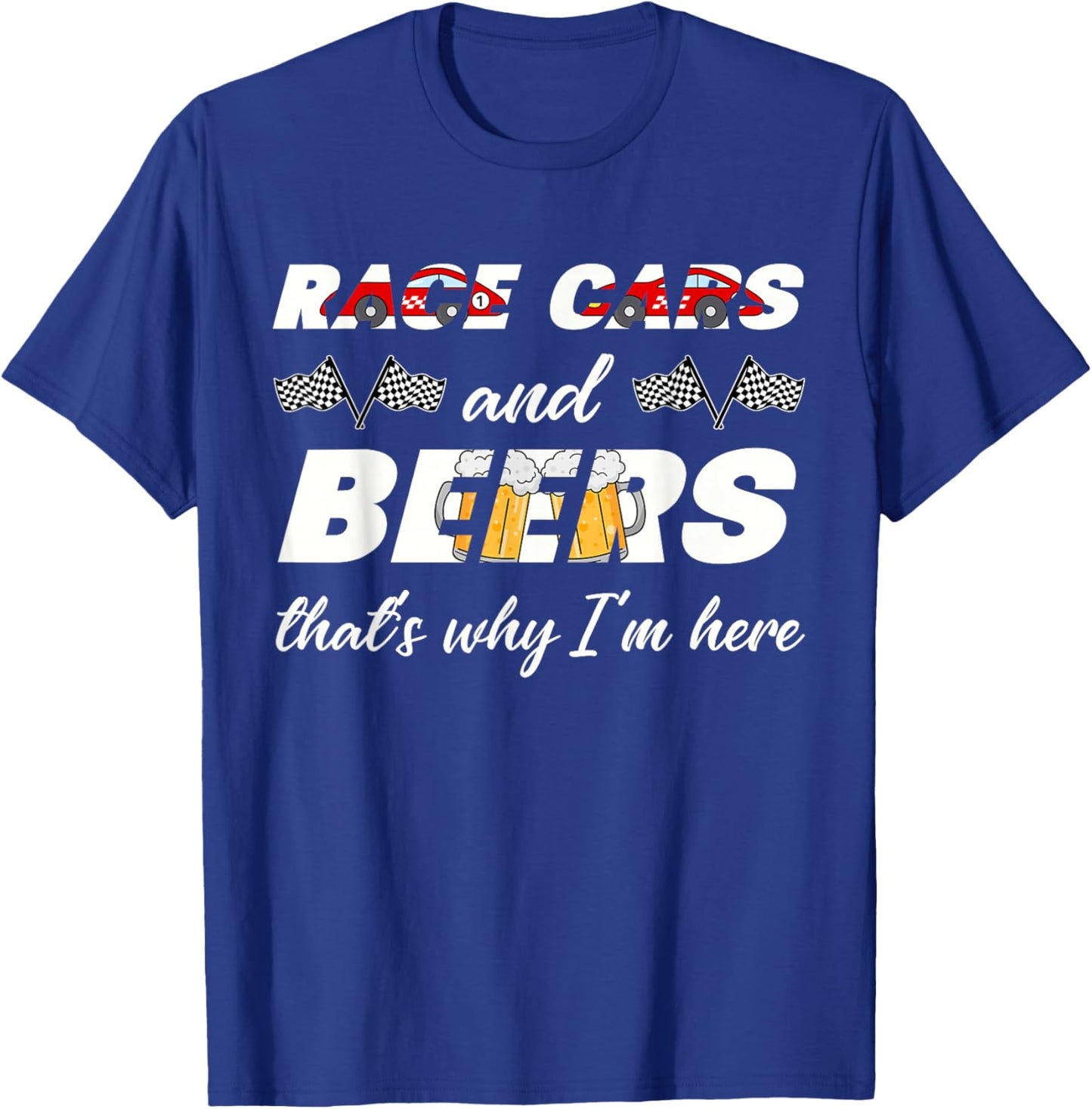 Funny Racing Lover Race Cars And Beer That's Why I'm Here T-Shirt - T-Shirt | Royal