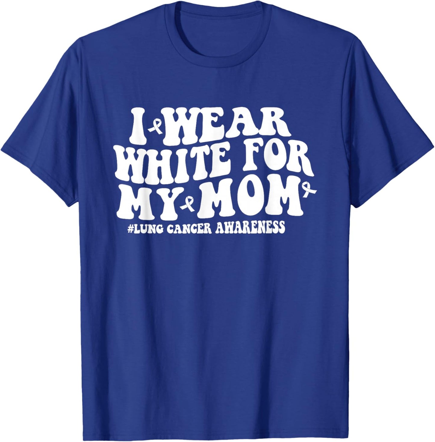 Groovy I Wear White For My Mom Lung Cancer Awareness Ribbon T-Shirt - T-Shirt | Royal