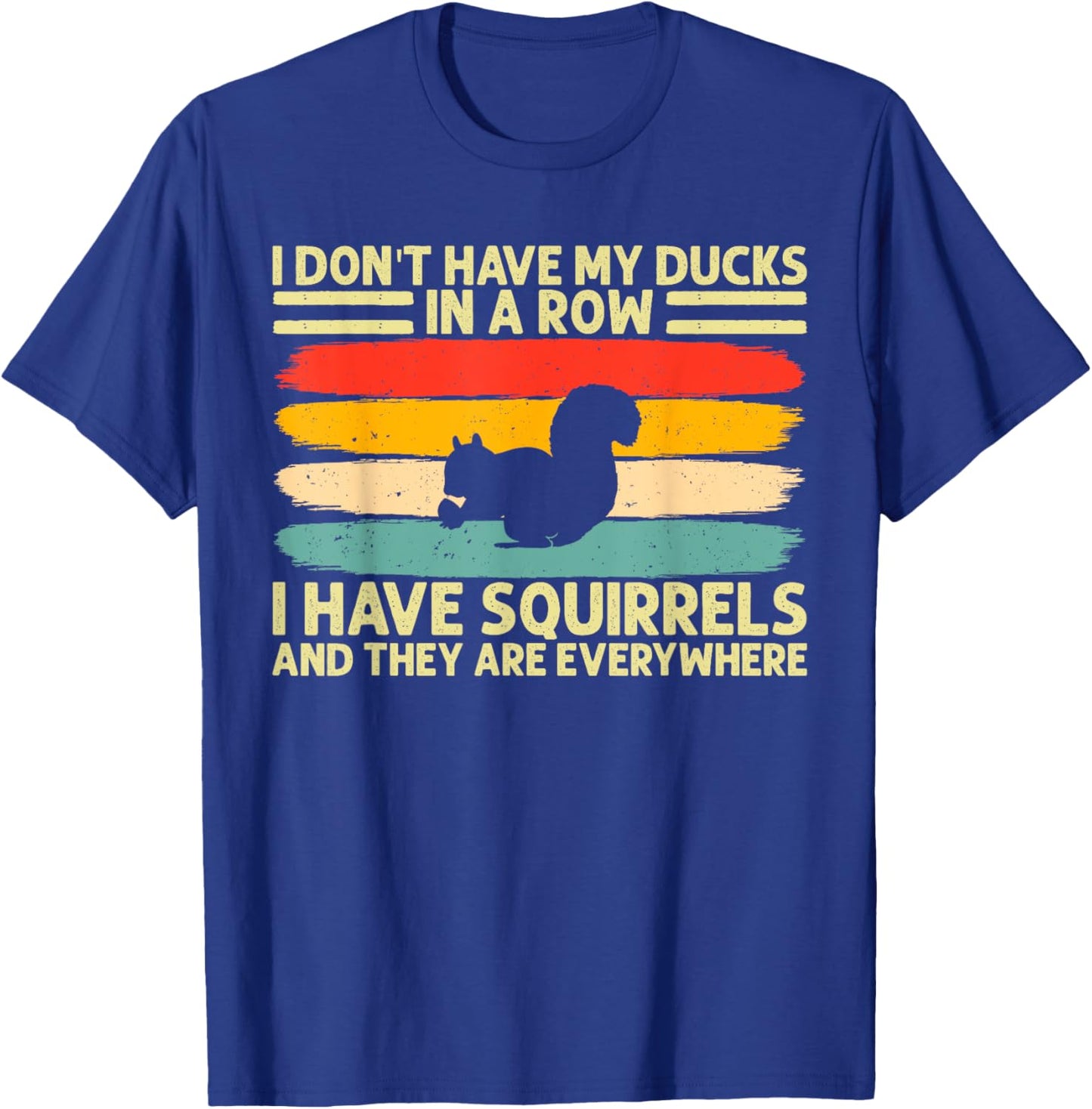 funny I don't have my ducks in a row I have squirrels T-Shirt - T-Shirt | Royal