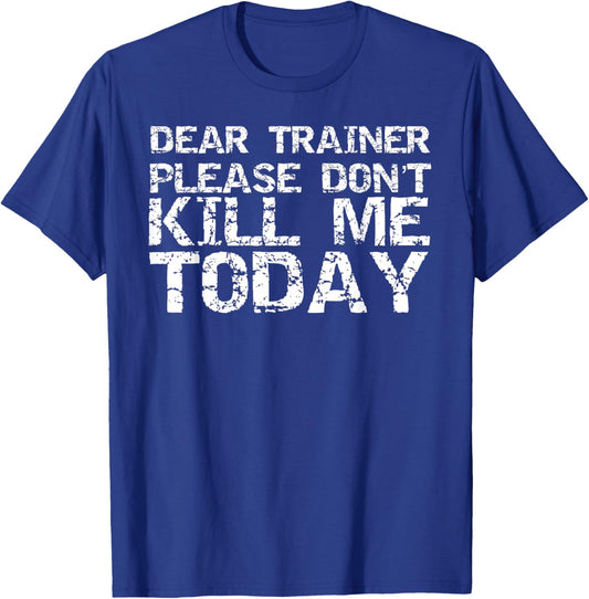 Funny Workout Shirt Dear Trainer Please Don't Kill Me Today T-Shirt - T-Shirt | Royal