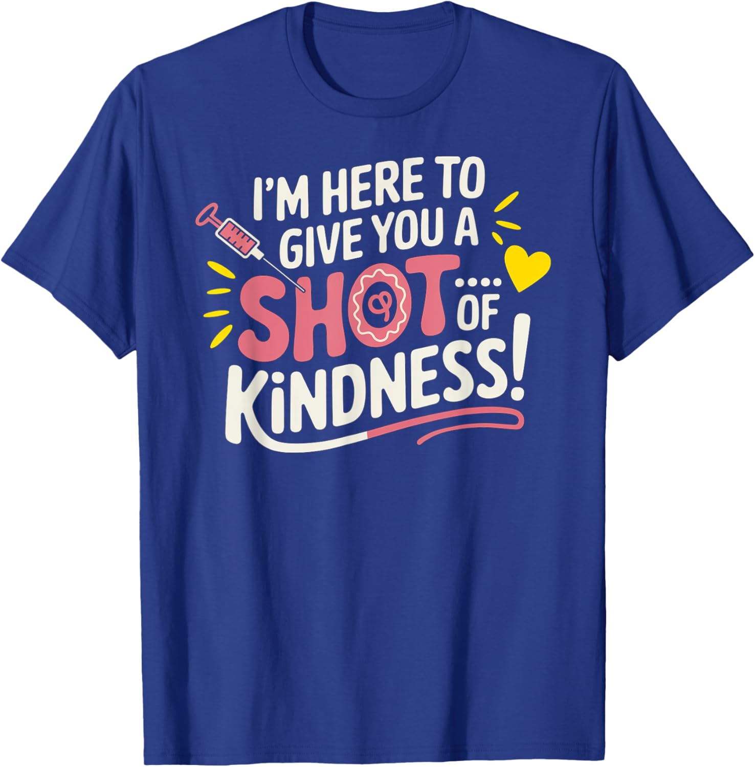 I’m Here to Give You a Shot of Kindness T-Shirt - T-Shirt | Royal